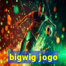 bigwig jogo